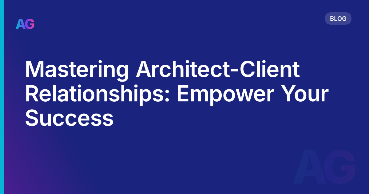 Mastering Architect-Client Relationships: Empower Your Success