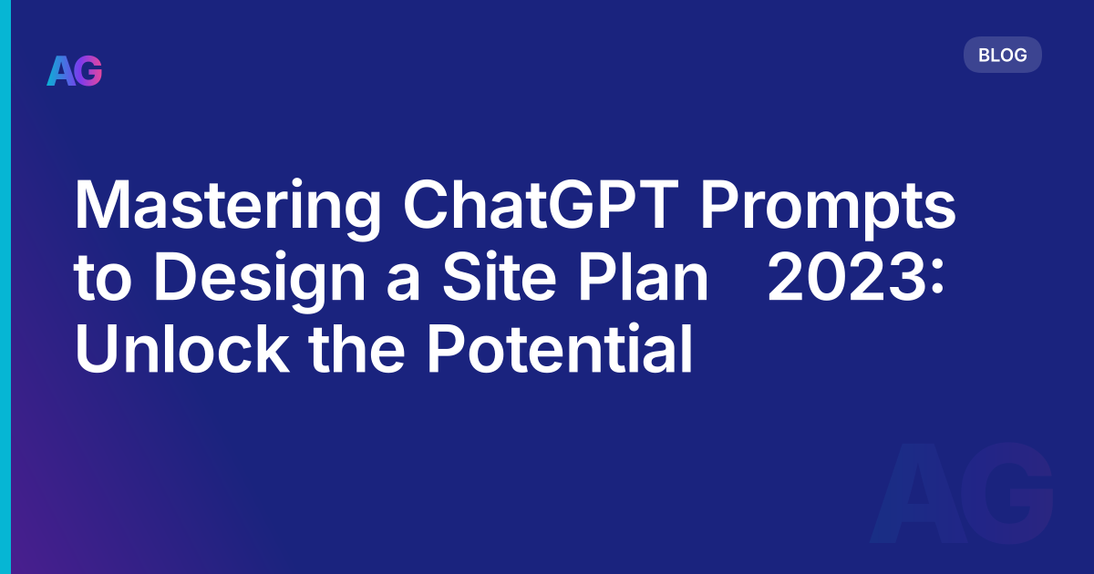 Mastering ChatGPT Prompts to Design a Site Plan   2023: Unlock the Potential