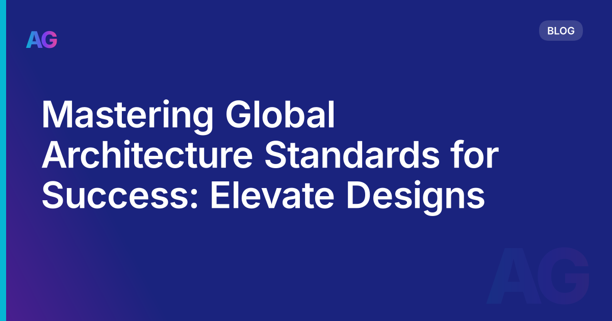 Mastering Global Architecture Standards for Success: Elevate Designs