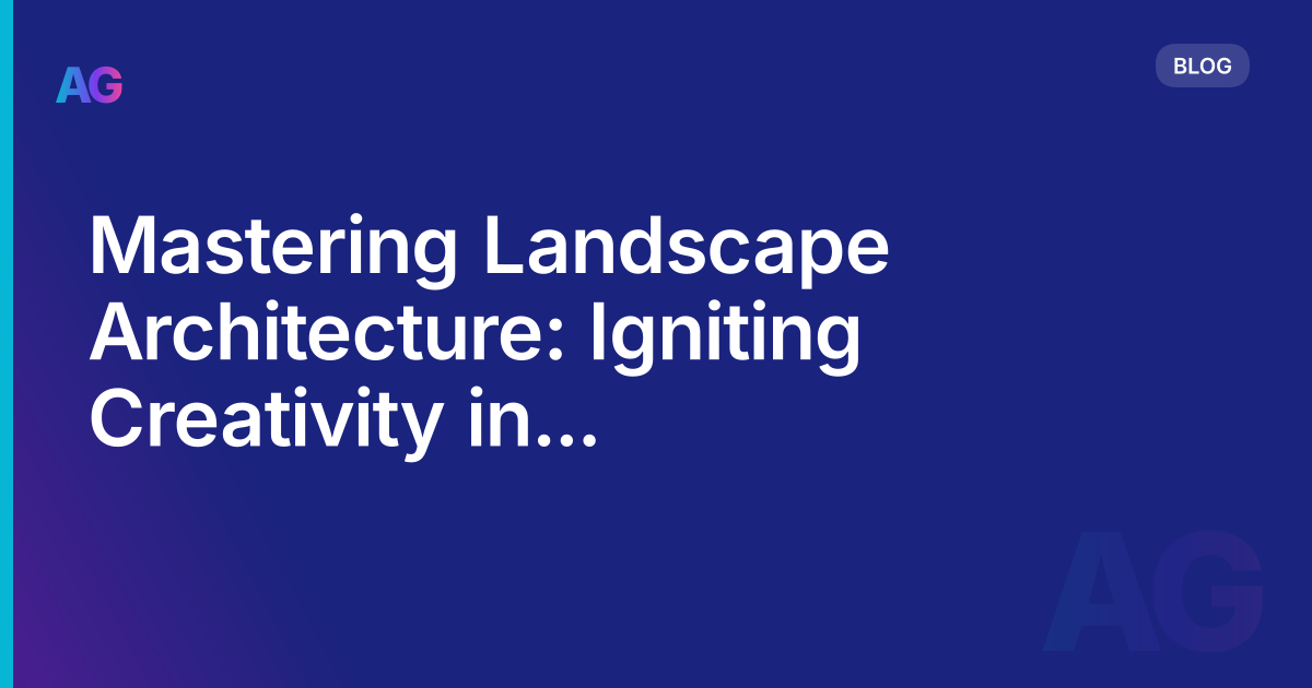 Mastering Landscape Architecture: Igniting Creativity in Sustainable Design
