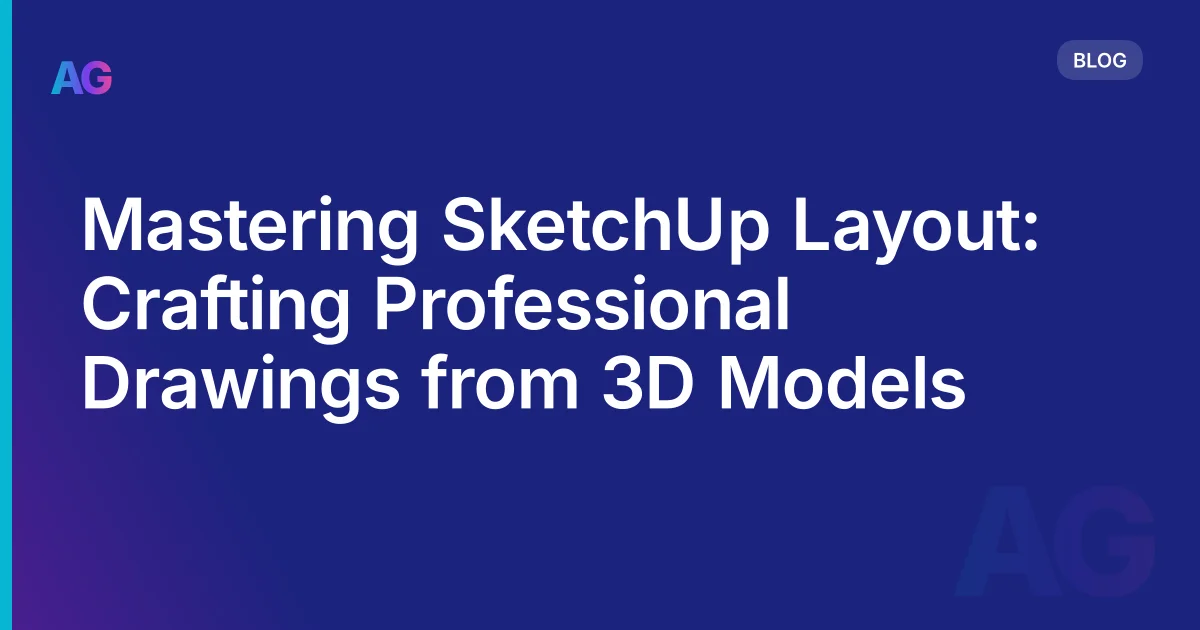 SketchUp Layout: How to Produce Professional Construction Drawings From Your 3D Model