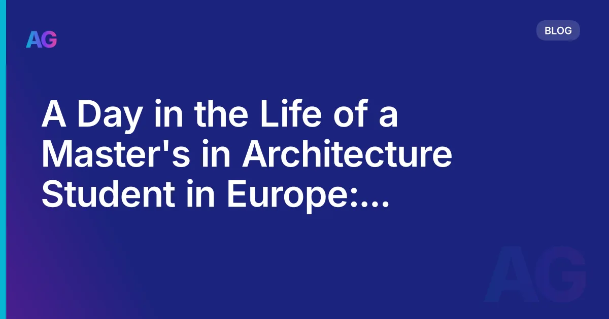 A Day in the Life of a Master's in Architecture Student in Europe: Insights and Challenges in 2026