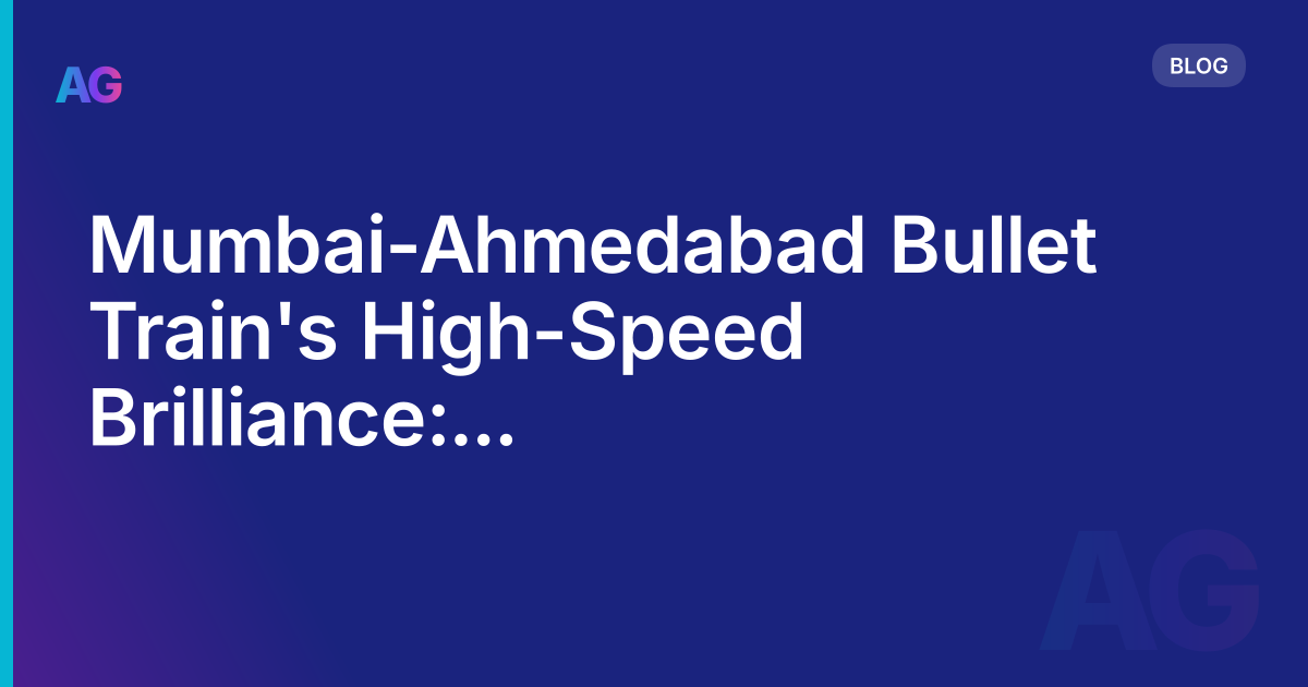 Mumbai-Ahmedabad Bullet Train's High-Speed Brilliance: Revolutionizing Travel