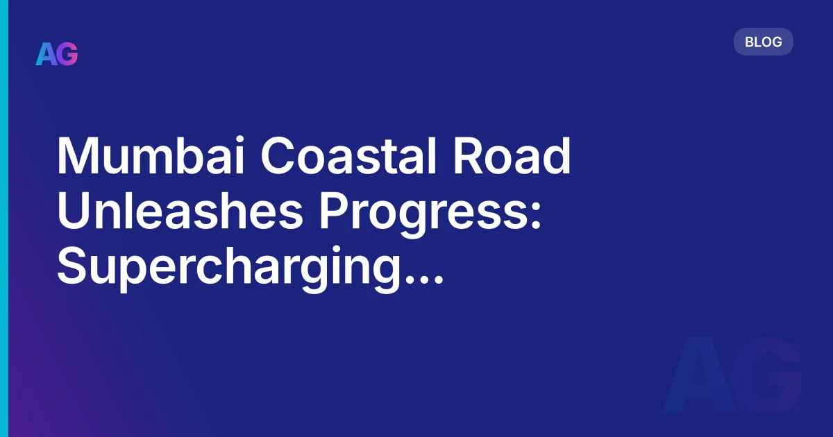 Mumbai Coastal Road Unleashes Progress: Supercharging Mumbai's Future