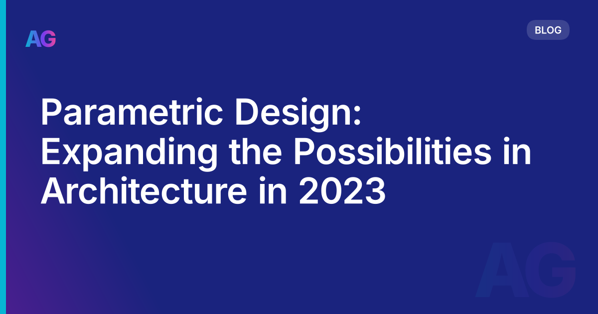 Parametric Design: Expanding the Possibilities in Architecture in 2023