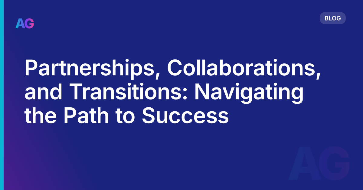 Partnerships, Collaborations, and Transitions: Navigating the Path to Success