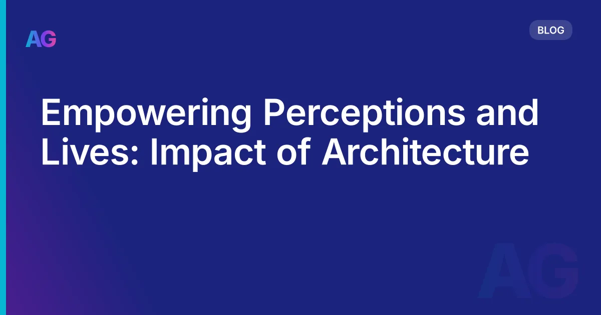 Empowering Perceptions and Lives: Impact of Architecture