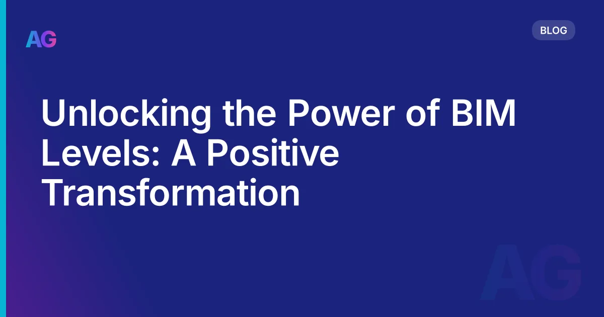 Unlocking the Power of BIM Levels: A Positive Transformation
