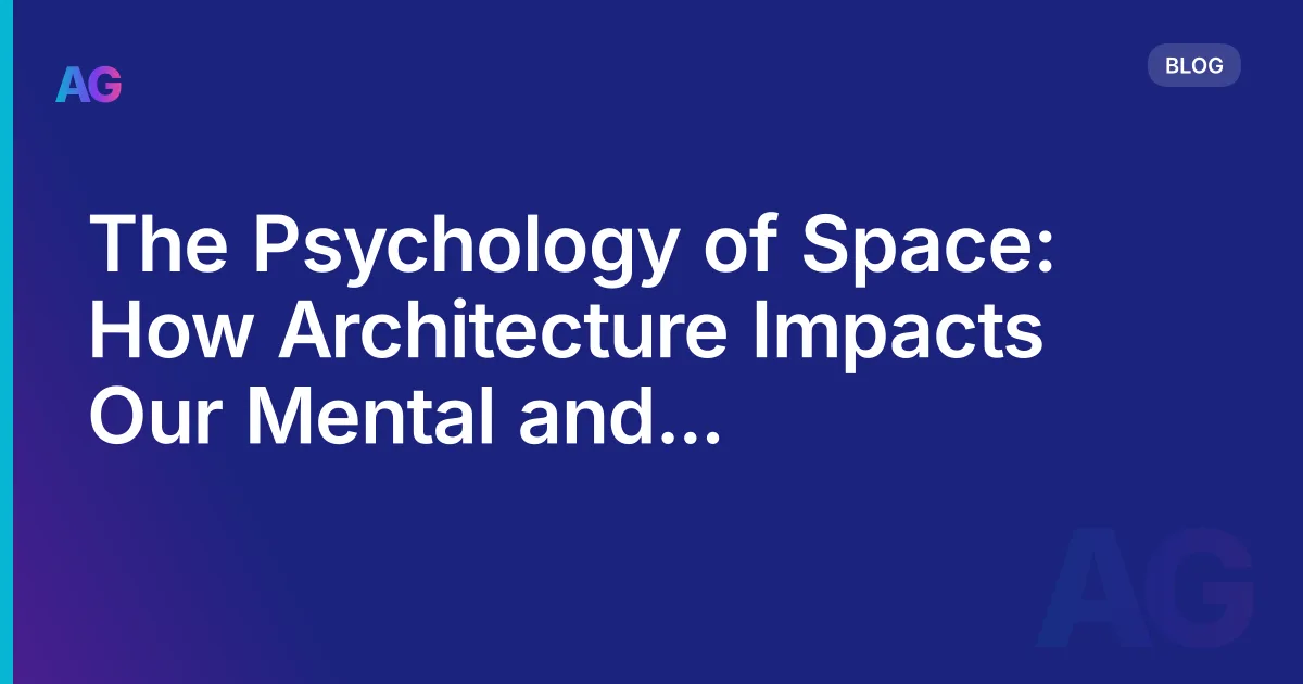 The Psychology of Space: How Architecture Impacts Our Mental and Emotional Well-being in 2026