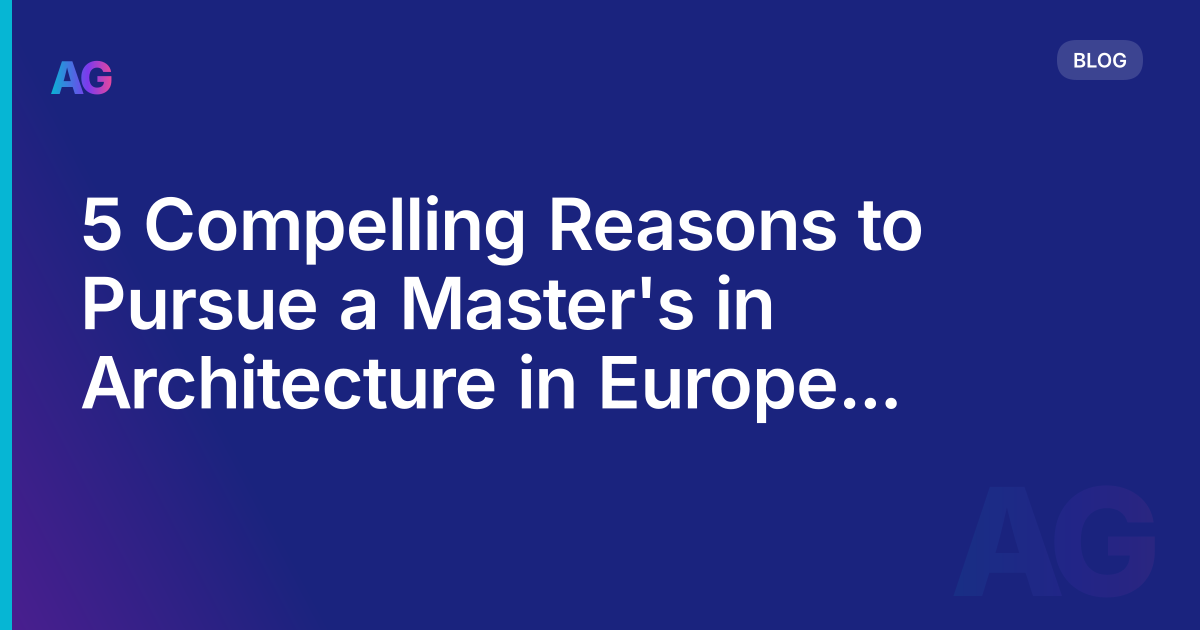 5 Compelling Reasons to Pursue a Master's in Architecture in Europe in 2023