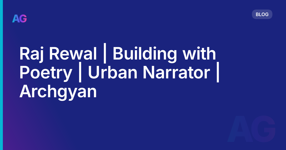 Raj Rewal | Building with Poetry | Urban Narrator | Archgyan