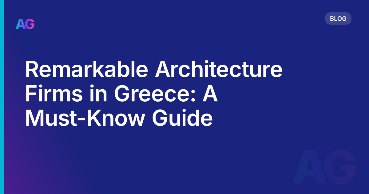 Remarkable Architecture Firms in Greece: A Must-Know Guide