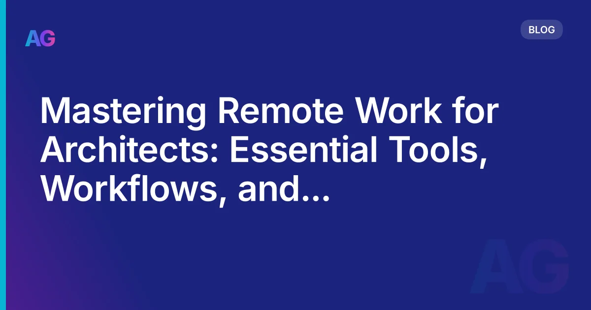 Remote Work for Architects: The Tools, Workflows, and Team Practices That Actually Work