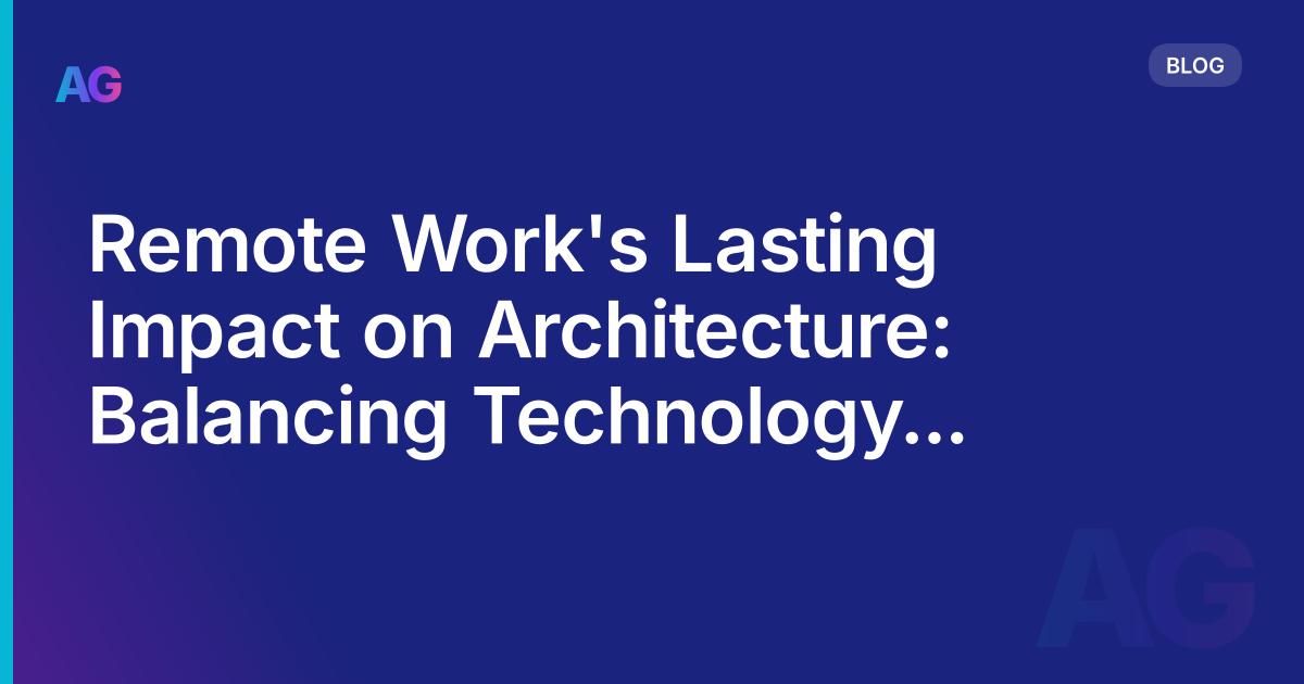 Remote Work's Lasting Impact on Architecture: Balancing Technology and Tradition
