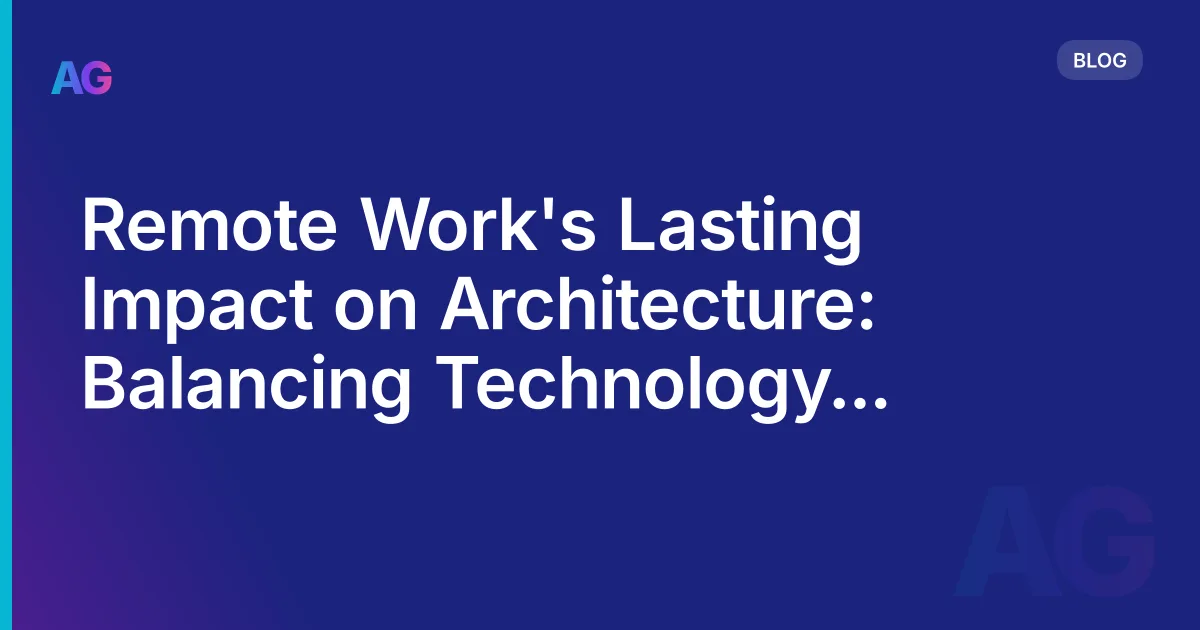 Remote Work's Lasting Impact on Architecture: Balancing Technology and Tradition