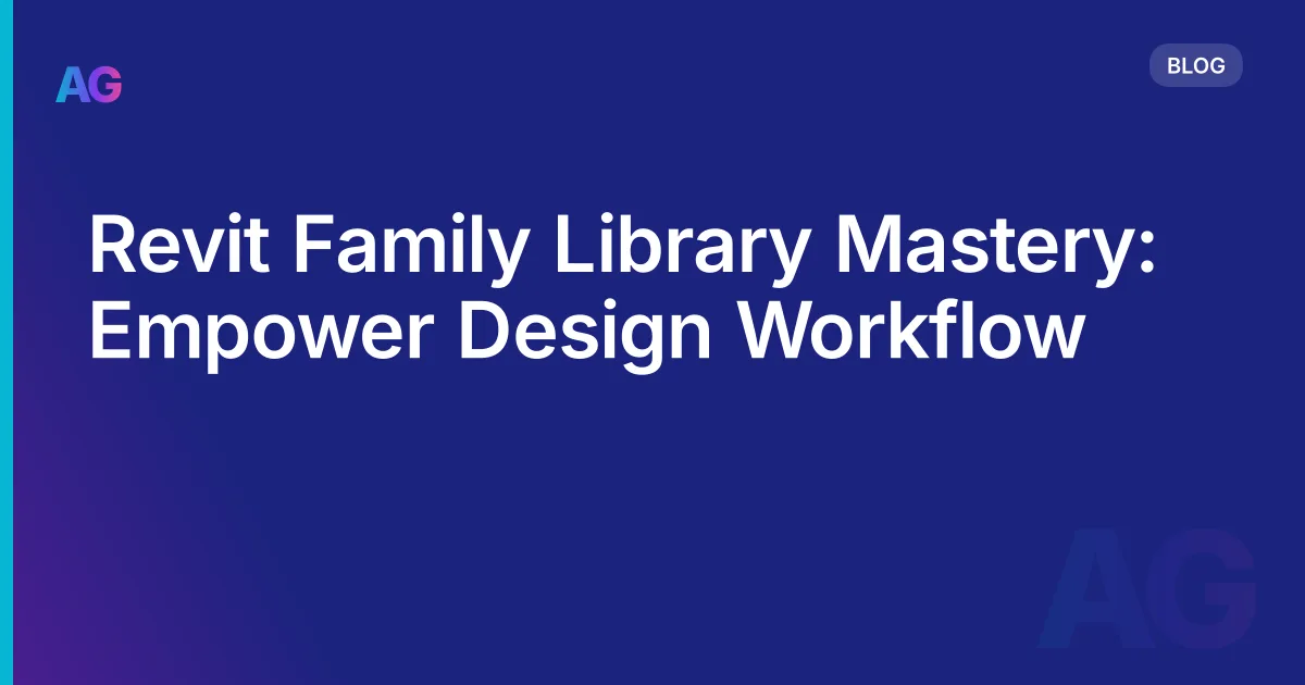 Revit Family Library Mastery: Empower Design Workflow