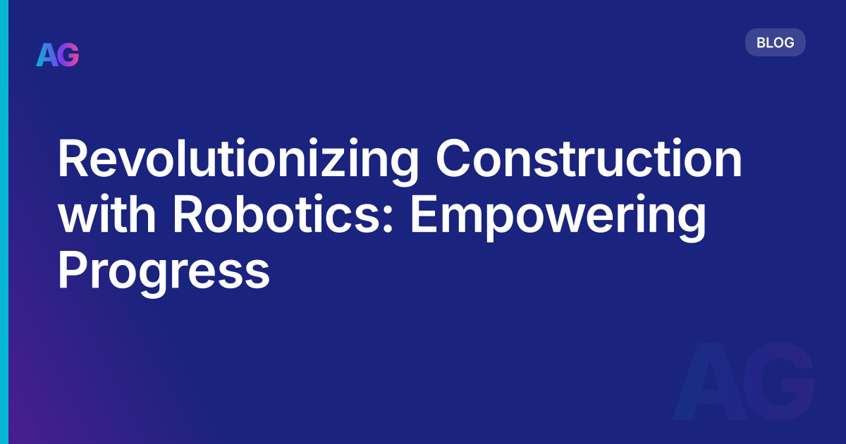 Revolutionizing Construction with Robotics: Empowering Progress