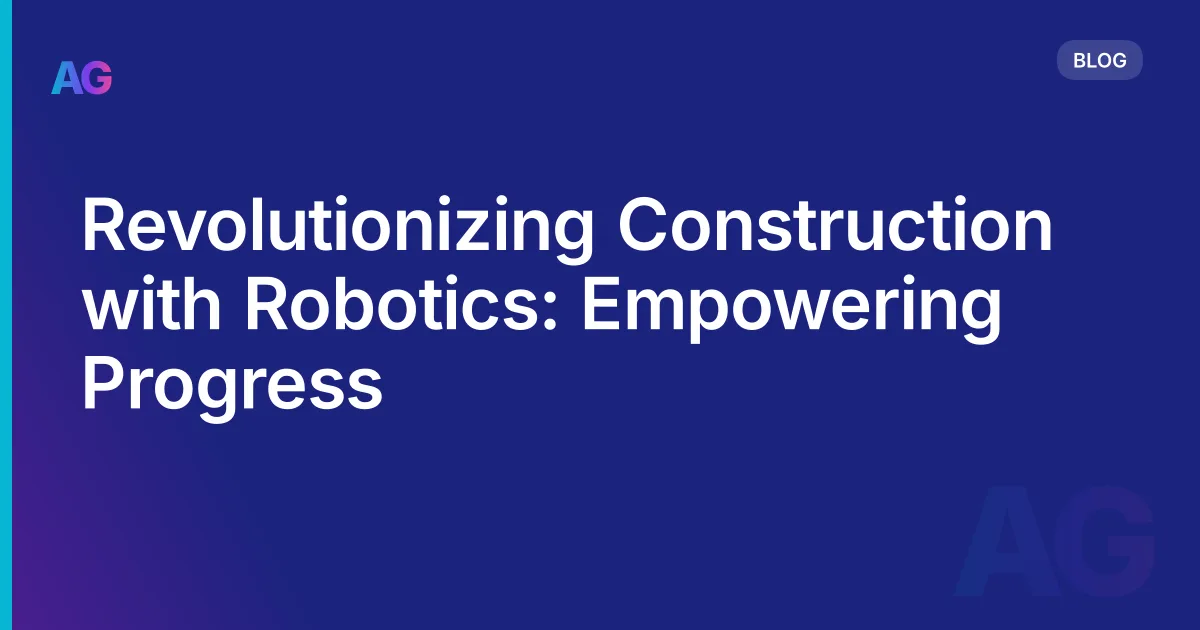 Revolutionizing Construction with Robotics: Empowering Progress