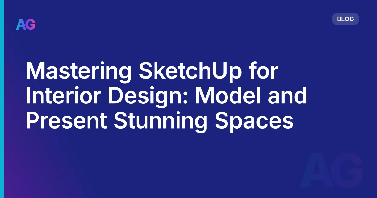 SketchUp for Interior Design: How to Model Rooms, Apply Materials, and Present to Clients