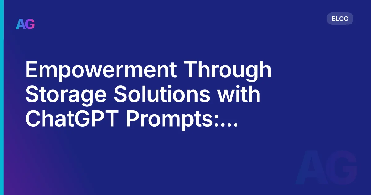 Empowerment Through Storage Solutions with ChatGPT Prompts: Unlock Space