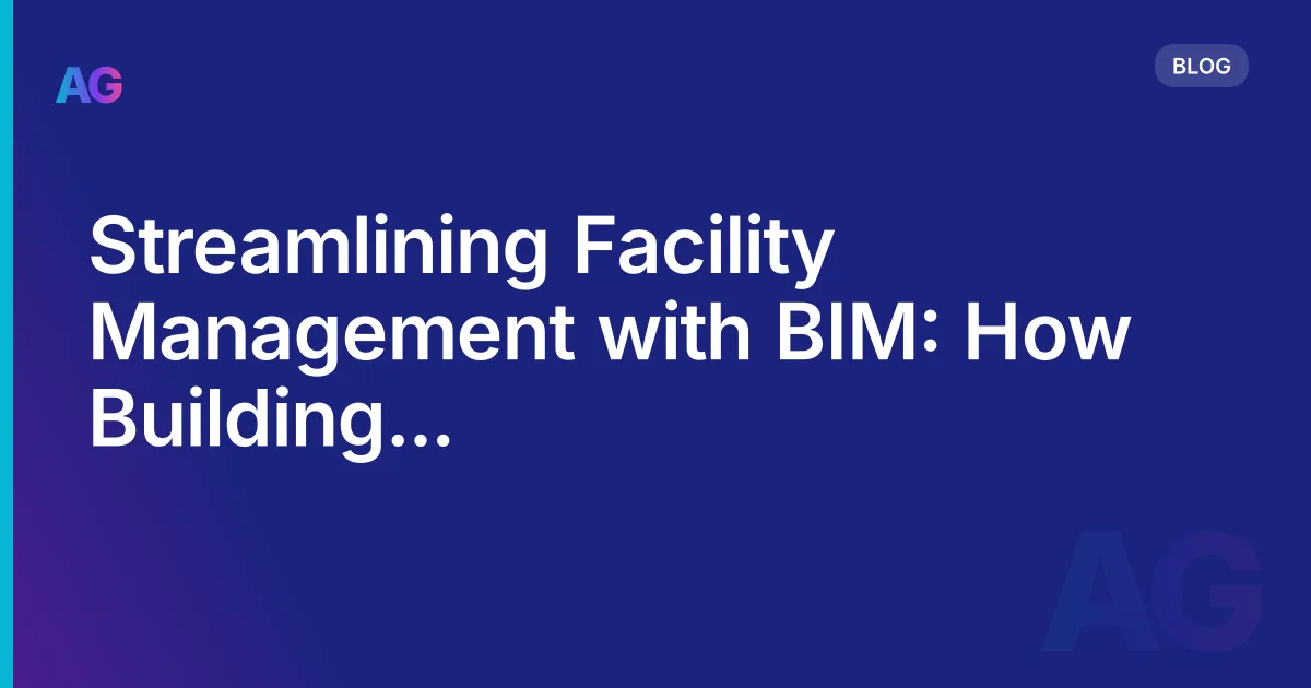 Streamlining Facility Management with BIM: How Building Information Modeling is Revolutionizing Operations and Maintenance in 2026