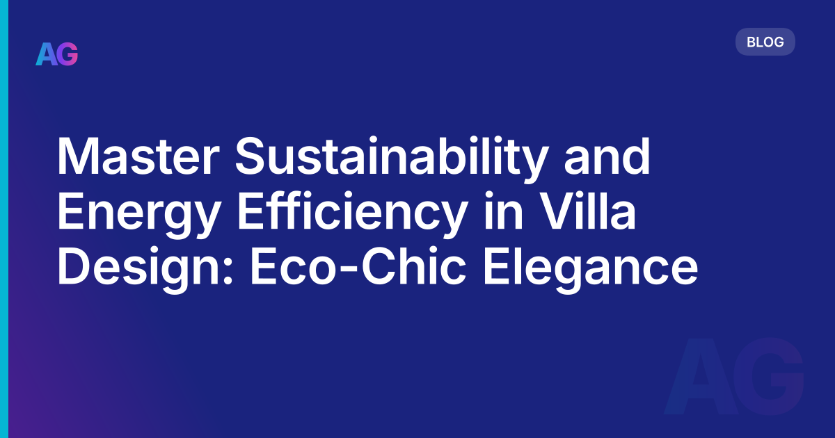 Master Sustainability and Energy Efficiency in Villa Design: Eco-Chic Elegance