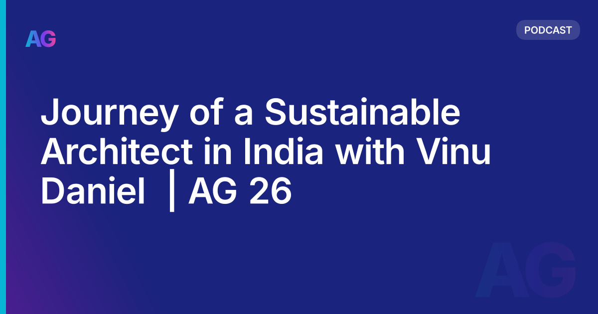 Journey of a Sustainable Architect in India with Vinu Daniel  | AG 26
