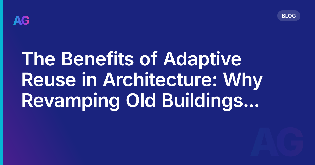 The Benefits of Adaptive Reuse in Architecture: Why Revamping Old Buildings is the Future in 2023