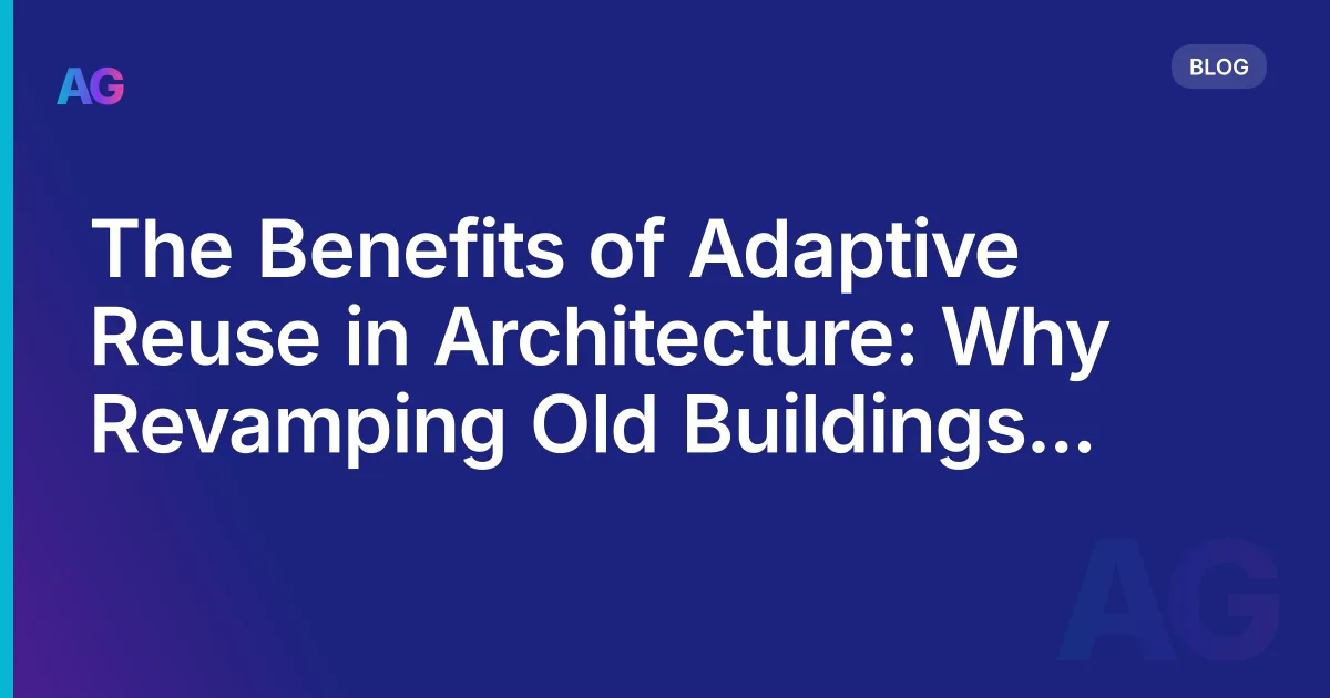 The Benefits of Adaptive Reuse in Architecture: Why Revamping Old Buildings is the Future in 2026