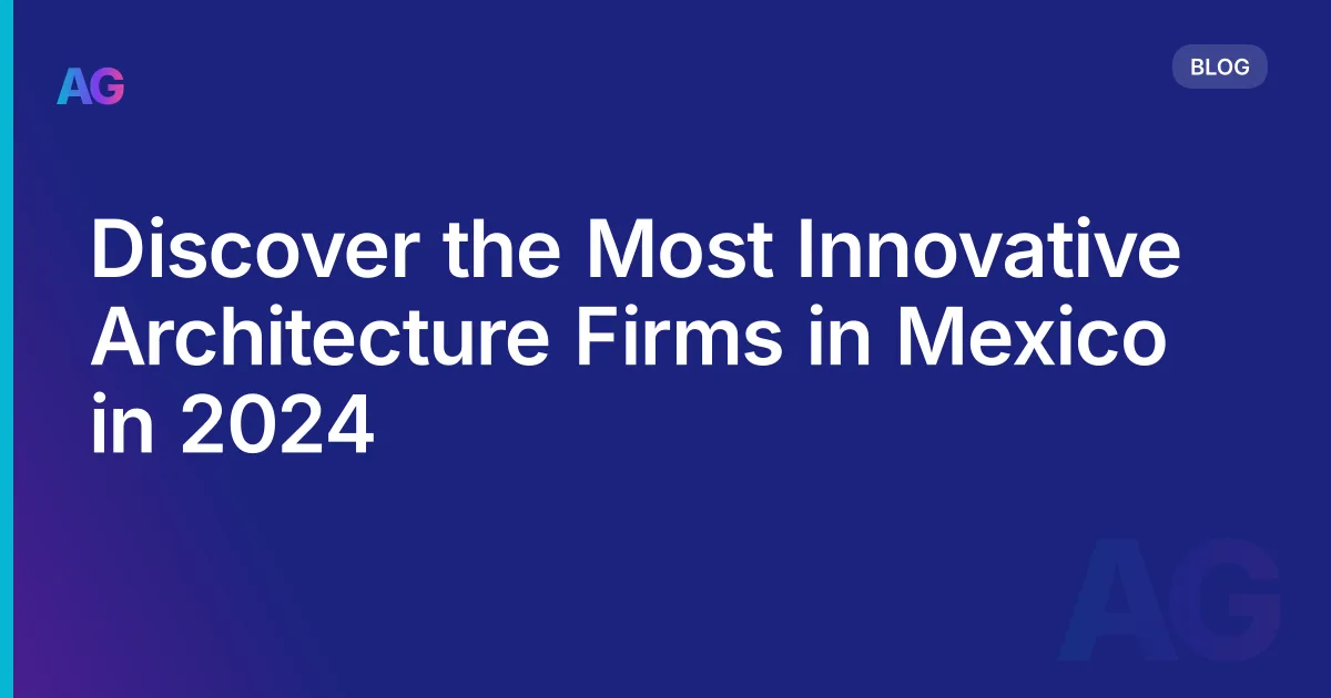 Discover the Most Innovative Architecture Firms in Mexico in 2026