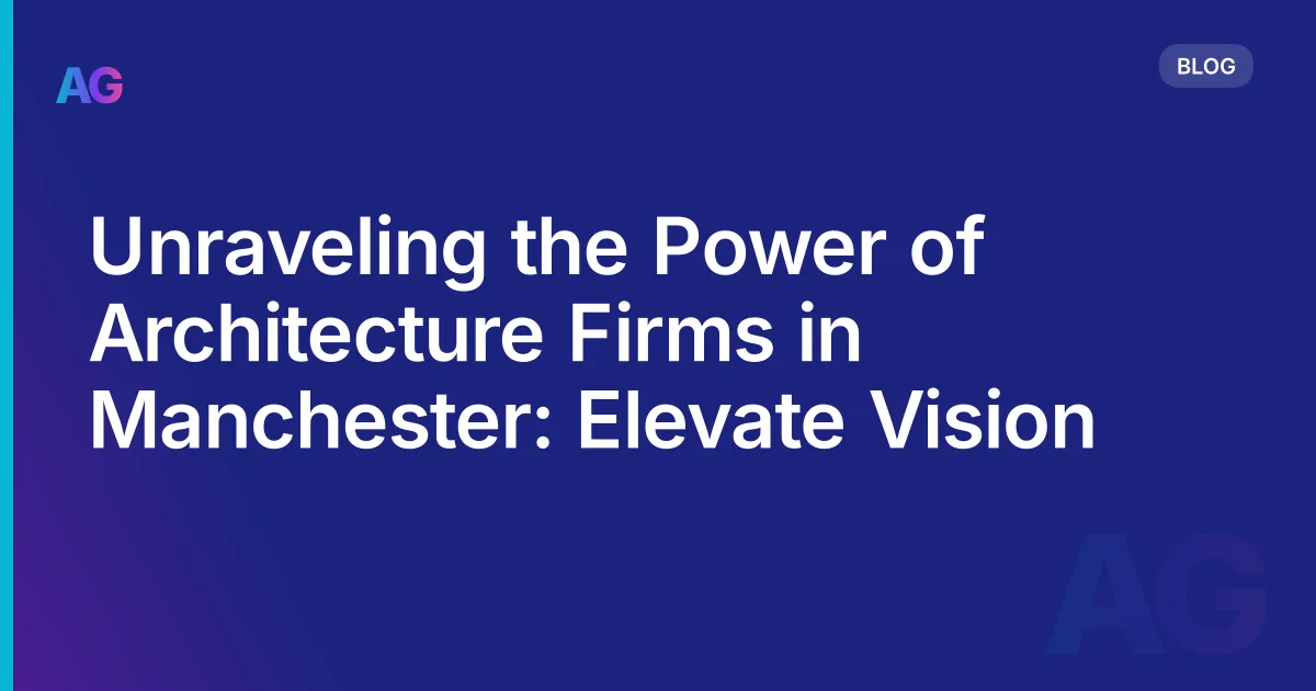 Unraveling the Power of Architecture Firms in Manchester: Elevate Vision