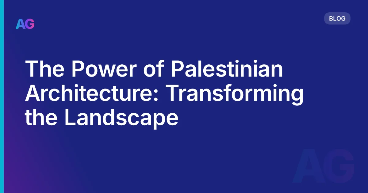 The Power of Palestinian Architecture: Transforming the Landscape