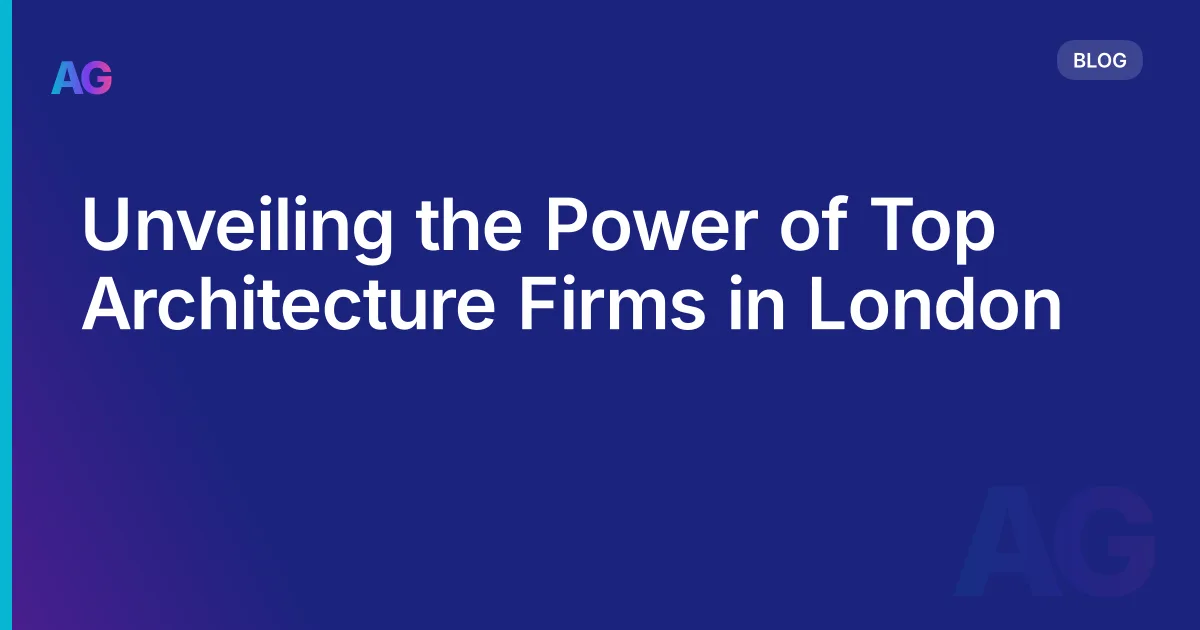 Unveiling the Power of Top Architecture Firms in London