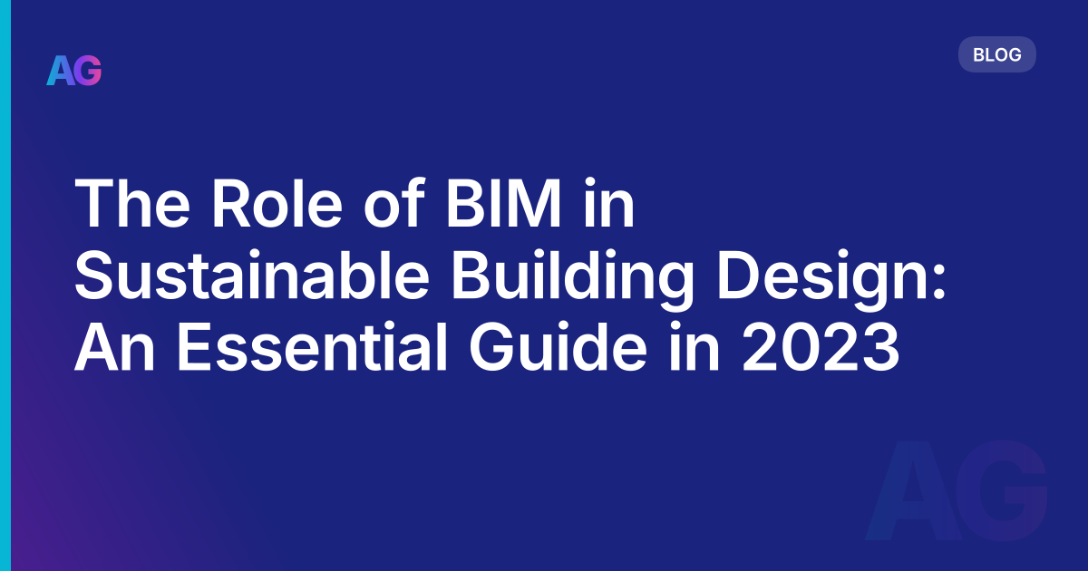 The Role of BIM in Sustainable Building Design: An Essential Guide in 2023