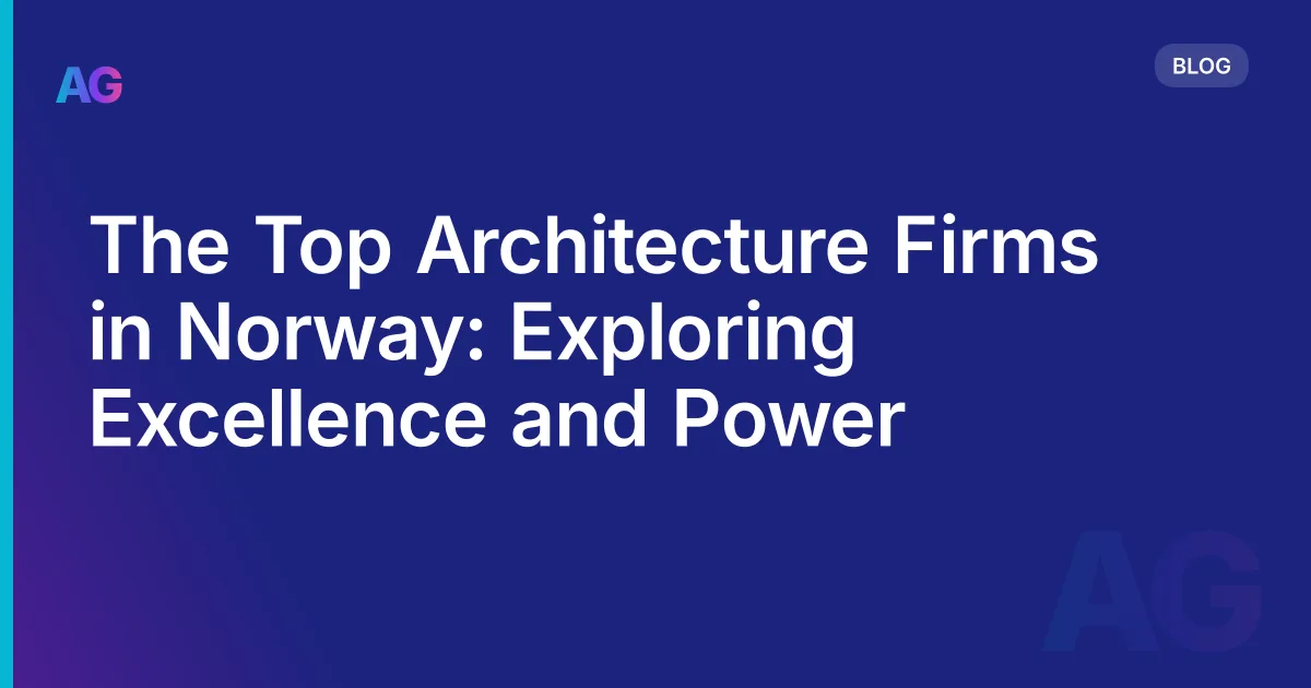 The Top Architecture Firms in Norway: Exploring Excellence and Power