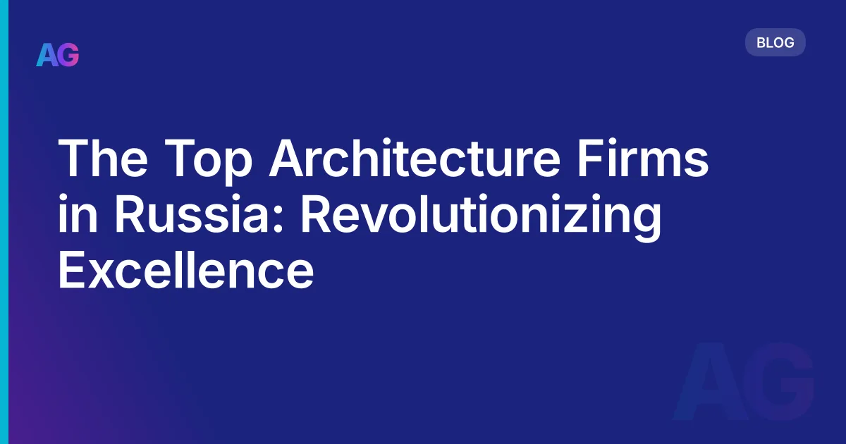 The Top Architecture Firms in Russia: Revolutionizing Excellence