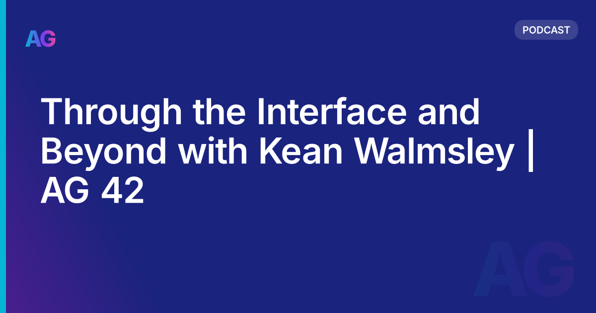 Through the Interface and Beyond with Kean Walmsley | AG 42