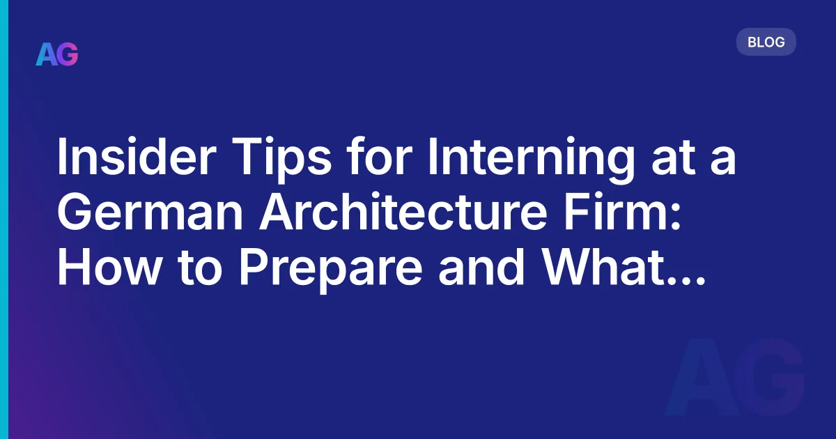 Insider Tips for Interning at a German Architecture Firm: How to Prepare and What to Expect