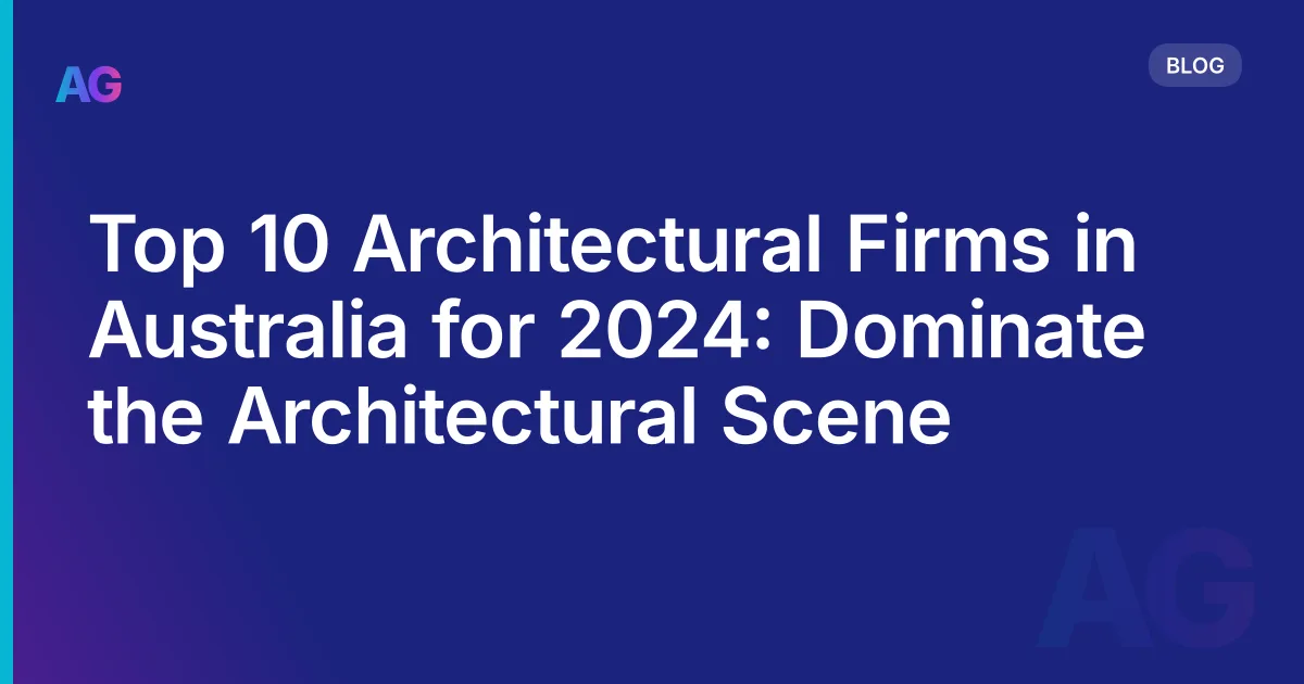 Top 10 Architectural Firms in Australia for 2026: Dominate the Architectural Scene
