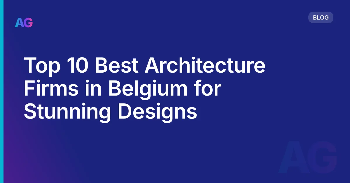 Top 10 Best Architecture Firms in Belgium for Stunning Designs
