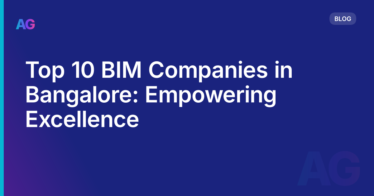Top 10 BIM Companies in Bangalore: Empowering Excellence