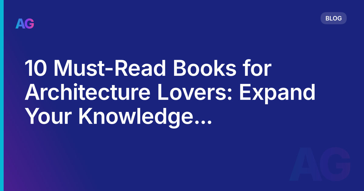 10 Must-Read Books for Architecture Lovers: Expand Your Knowledge and Appreciation in 2023