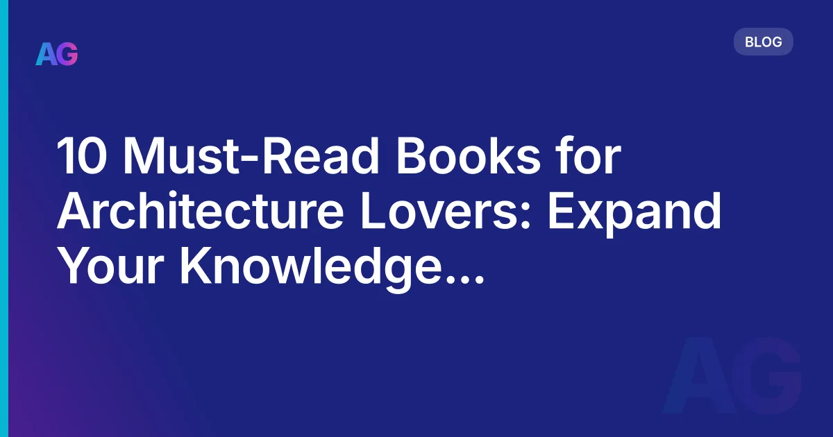 10 Must-Read Books for Architecture Lovers: Expand Your Knowledge and Appreciation in 2026