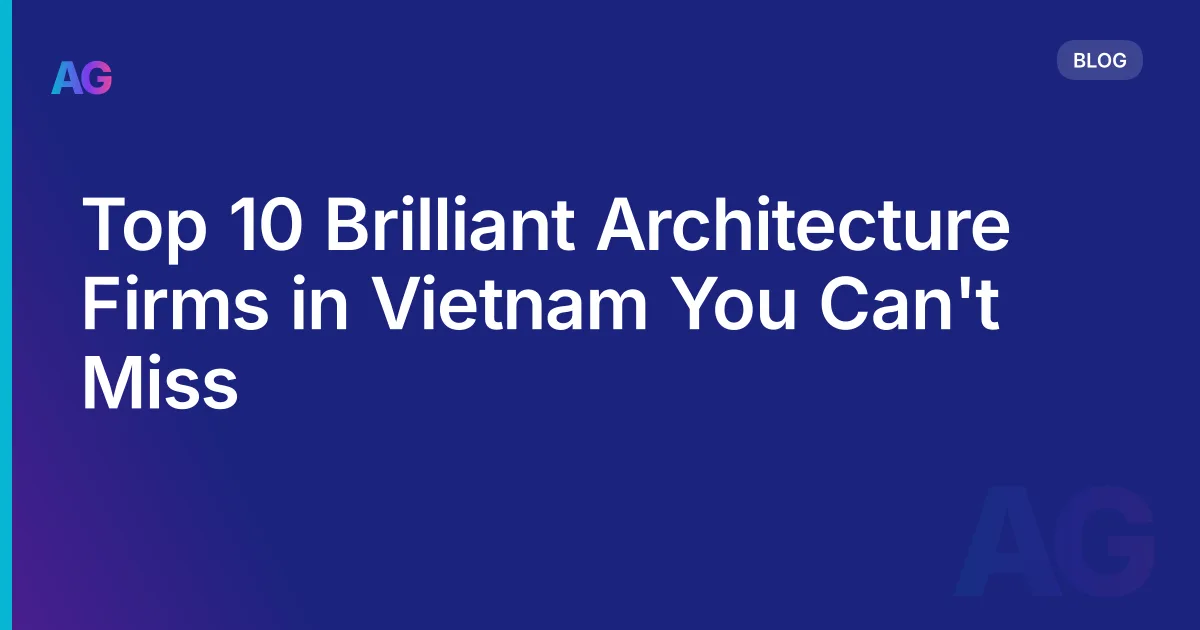 Top 10 Brilliant Architecture Firms in Vietnam You Can't Miss