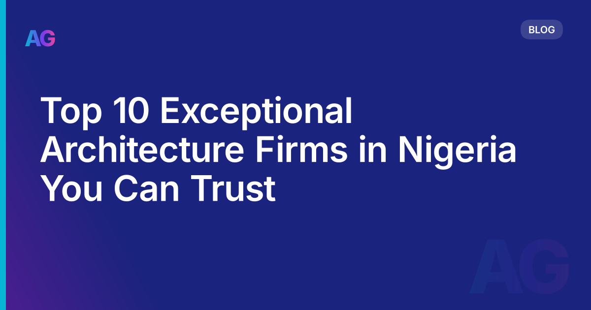 Top 10 Exceptional Architecture Firms in Nigeria You Can Trust