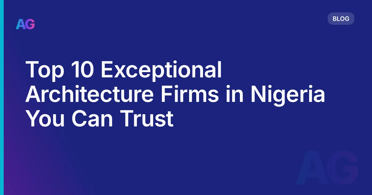 Top 10 Exceptional Architecture Firms in Nigeria You Can Trust