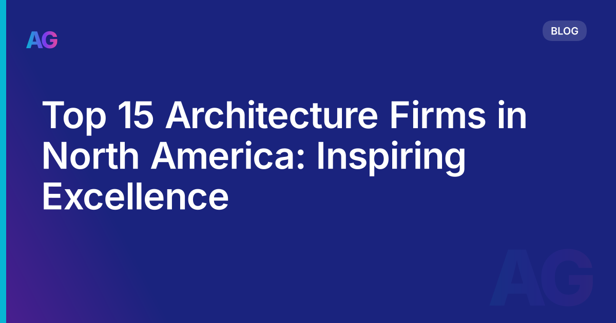 Top 15 Architecture Firms in North America: Inspiring Excellence