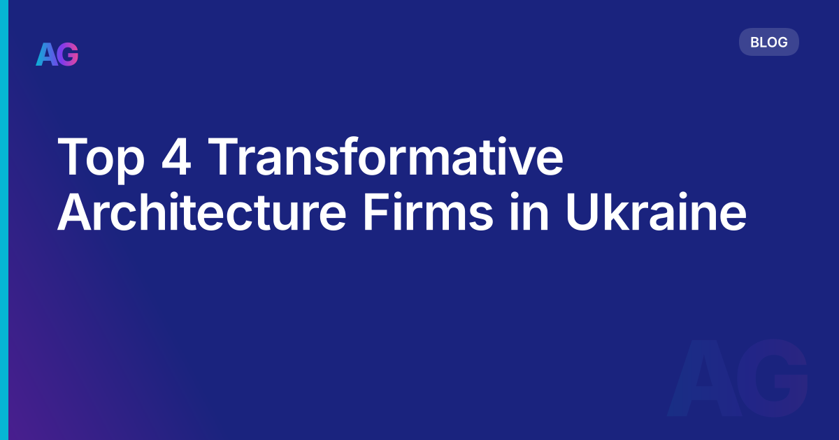 Top 4 Transformative Architecture Firms in Ukraine