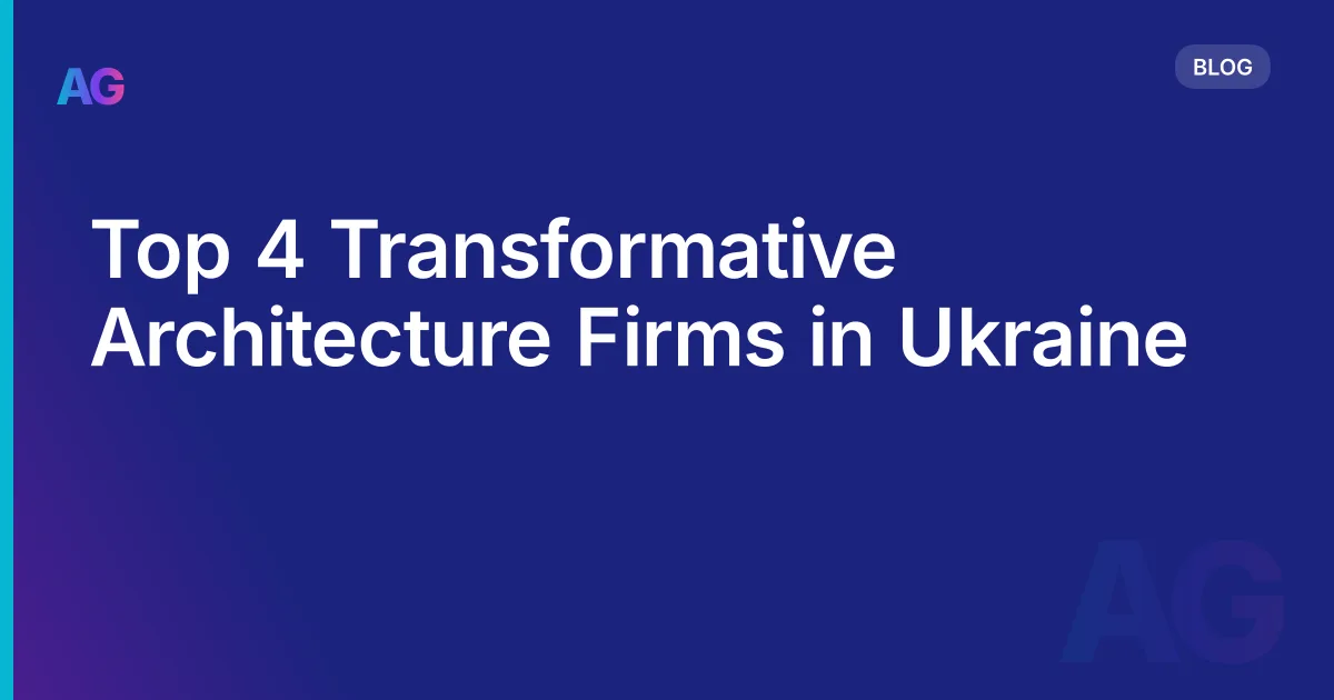 Top 4 Transformative Architecture Firms in Ukraine