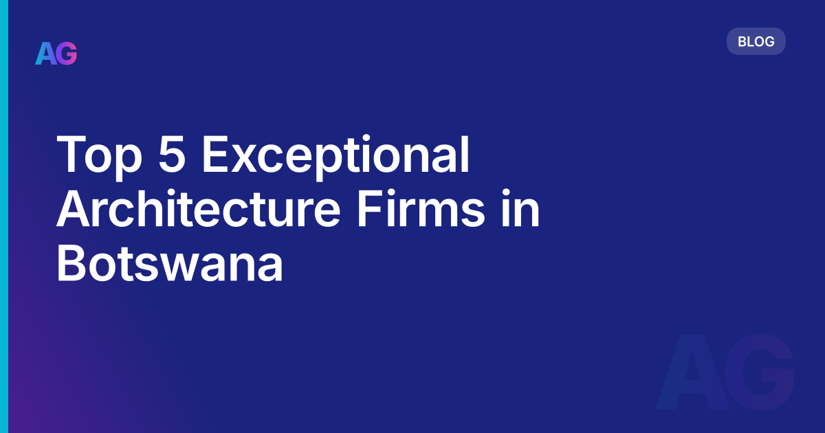 Top 5 Exceptional Architecture Firms in Botswana